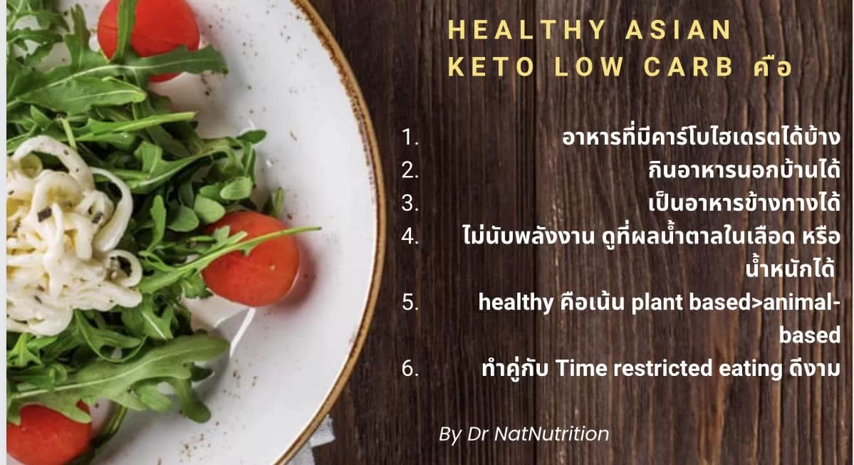 HEALTHY ASIAN KETO LOW CARB คือ
1.อาหารที่มีคาร์โบไฮเดรตได้บ้าง
2.กินอาหารนอกบ้านได้
3.เป็นอาหารข้างทางได้
4.ไม่นับพลังงาน ดูที่ผลน้ำตาลในเลือด หรือน้ำหนักได้
5.healthy คือเน้น plant based>animal-based
6.ทำคู่กับ Time restricted eating ดีงาม
By Dr NatNutrition